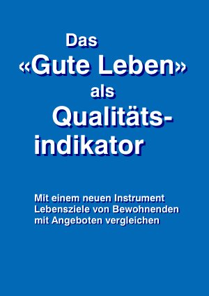 Vorschauseite 1: Das «Gute Leben» als Qualitätsindikator Mit einem neuen Instrument Lebensziele von Bewohnenden mit Angeboten vergleichen
